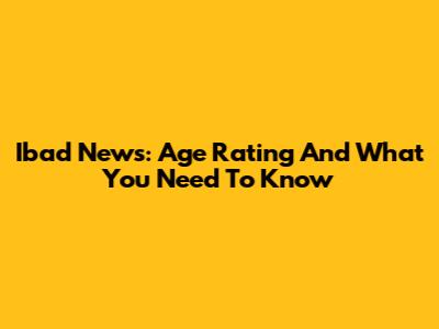 Ibad News: Age Rating And What You Need To Know