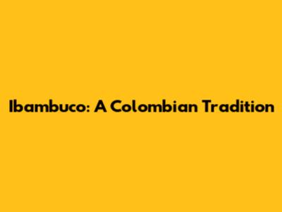 Ibambuco: A Colombian Tradition