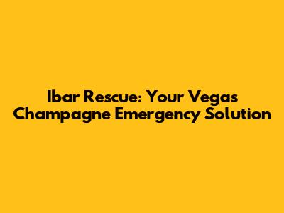 Ibar Rescue: Your Vegas Champagne Emergency Solution