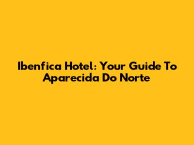 Ibenfica Hotel: Your Guide To Aparecida Do Norte