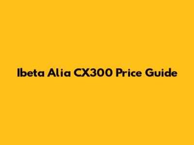 Ibeta Alia CX300 Price Guide