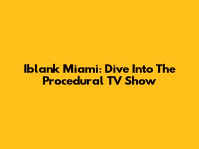 Iblank Miami: Dive Into The Procedural TV Show