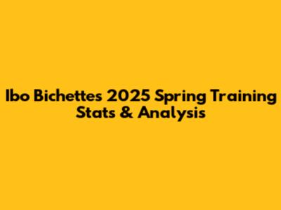 Ibo Bichette's 2025 Spring Training Stats & Analysis