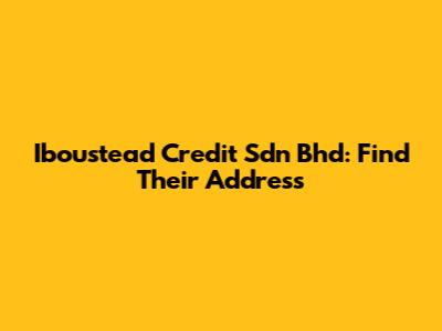 Iboustead Credit Sdn Bhd: Find Their Address