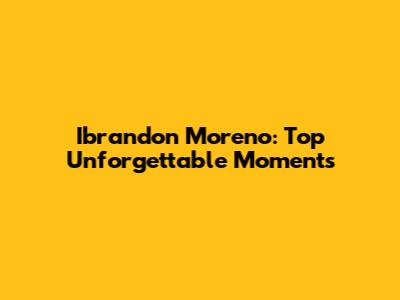 Ibrandon Moreno: Top Unforgettable Moments