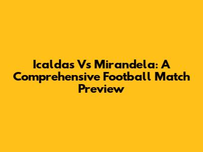 Icaldas Vs Mirandela: A Comprehensive Football Match Preview
