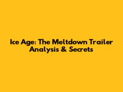 Ice Age: The Meltdown Trailer Analysis & Secrets