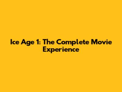 Ice Age 1: The Complete Movie Experience