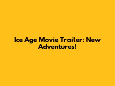Ice Age Movie Trailer: New Adventures!