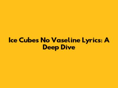 Ice Cube's 'No Vaseline' Lyrics: A Deep Dive