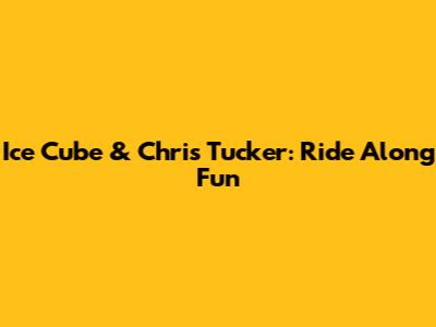 Ice Cube & Chris Tucker: Ride Along Fun