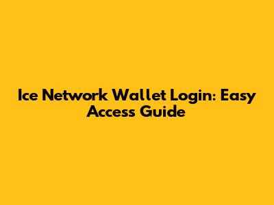 Ice Network Wallet Login: Easy Access Guide