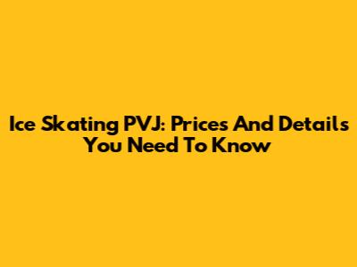 Ice Skating PVJ: Prices And Details You Need To Know