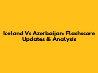 Iceland Vs Azerbaijan: Flashscore Updates & Analysis