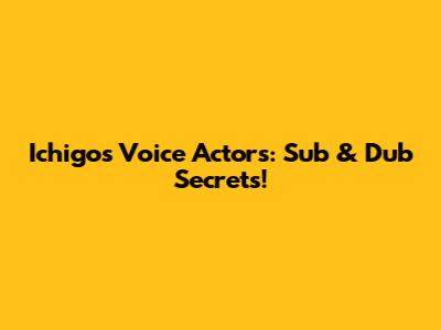 Ichigo's Voice Actors: Sub & Dub Secrets!