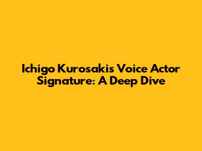Ichigo Kurosaki's Voice Actor Signature: A Deep Dive