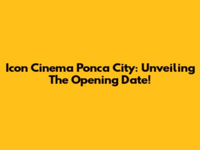 Icon Cinema Ponca City: Unveiling The Opening Date!
