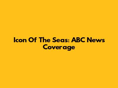Icon Of The Seas: ABC News Coverage