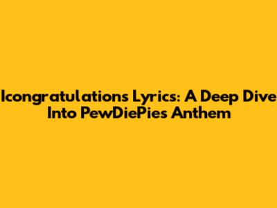 Icongratulations Lyrics: A Deep Dive Into PewDiePie's Anthem