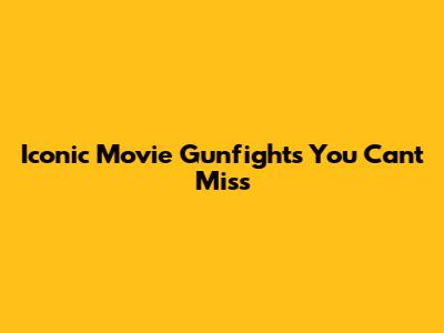 Iconic Movie Gunfights You Can't Miss