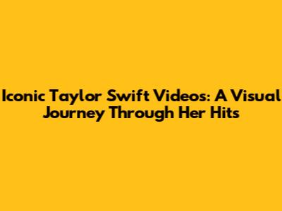 Iconic Taylor Swift Videos: A Visual Journey Through Her Hits