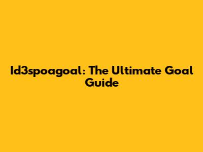 Id3spoagoal: The Ultimate Goal Guide