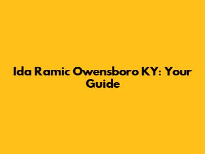Ida Ramic Owensboro KY: Your Guide