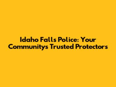 Idaho Falls Police: Your Community's Trusted Protectors