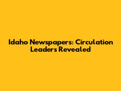 Idaho Newspapers: Circulation Leaders Revealed