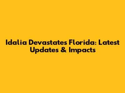 Idalia Devastates Florida: Latest Updates & Impacts