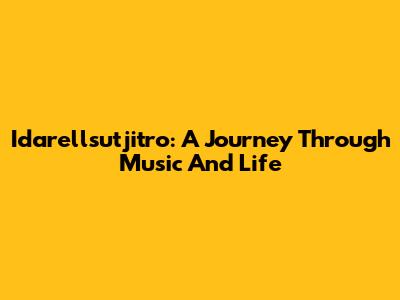 Idarellsutjitro: A Journey Through Music And Life
