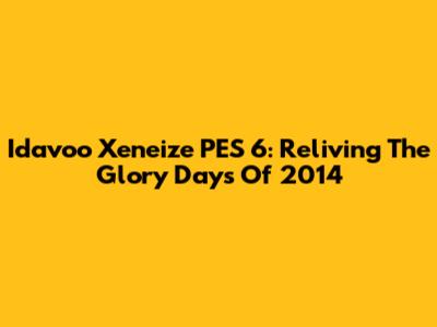 Idavoo Xeneize PES 6: Reliving The Glory Days Of 2014