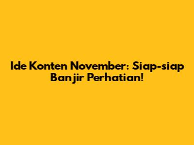 Ide Konten November: Siap-siap Banjir Perhatian!