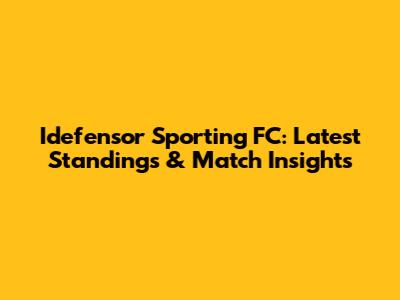Idefensor Sporting FC: Latest Standings & Match Insights