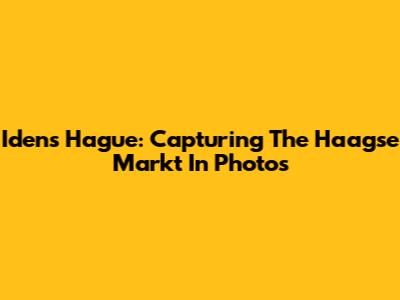 Iden's Hague: Capturing The Haagse Markt In Photos