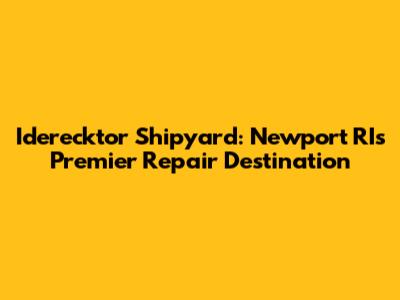 Iderecktor Shipyard: Newport RI's Premier Repair Destination