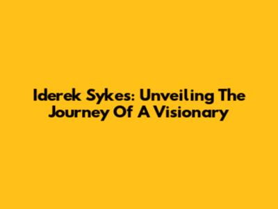 Iderek Sykes: Unveiling The Journey Of A Visionary