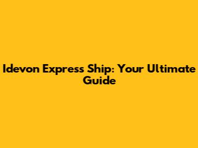 Idevon Express Ship: Your Ultimate Guide