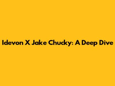 Idevon X Jake Chucky: A Deep Dive