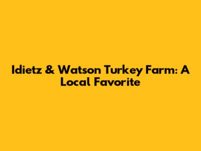 Idietz & Watson Turkey Farm: A Local Favorite
