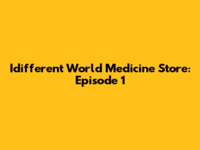 Idifferent World Medicine Store: Episode 1