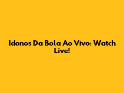 Idonos Da Bola Ao Vivo: Watch Live!