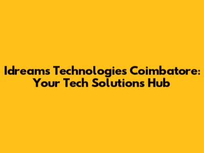 Idreams Technologies Coimbatore: Your Tech Solutions Hub