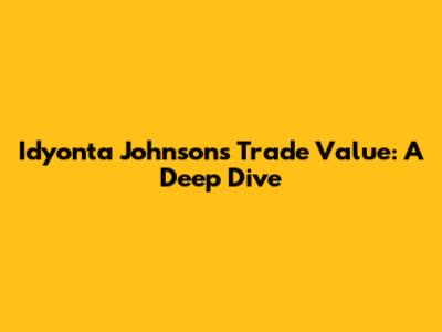 Idyonta Johnson's Trade Value: A Deep Dive