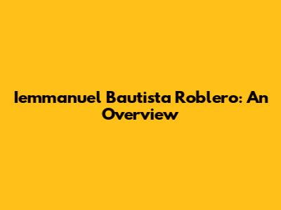 Iemmanuel Bautista Roblero: An Overview