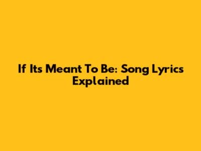 If It's Meant To Be: Song Lyrics Explained