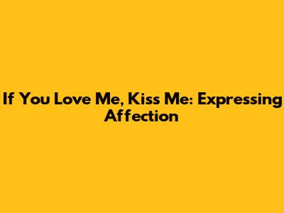 If You Love Me, Kiss Me: Expressing Affection
