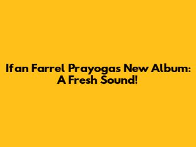 Ifan Farrel Prayoga's New Album: A Fresh Sound!