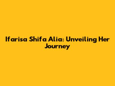 Ifarisa Shifa Alia: Unveiling Her Journey