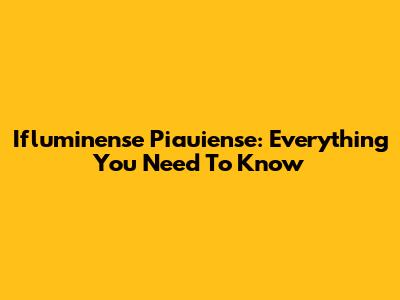 Ifluminense Piauiense: Everything You Need To Know